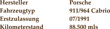 Hersteller				Porsche Fahrzeugtyp			911/964 Cabrio Erstzulassung			07/1991 Kilometerstand			88.500 mls