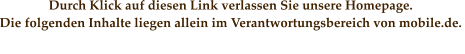 Durch Klick auf diesen Link verlassen Sie unsere Homepage.  Die folgenden Inhalte liegen allein im Verantwortungsbereich von mobile.de.