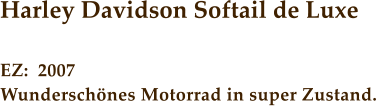 Harley Davidson Softail de Luxe  EZ:	2007 Wunderschnes Motorrad in super Zustand.